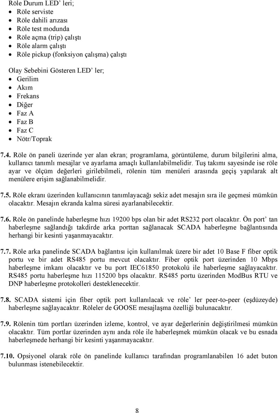 Röle ön paneli üzerinde yer alan ekran; programlama, görüntüleme, durum bilgilerini alma, kullanıcı tanımlı mesajlar ve ayarlama amaçlı kullanılabilmelidir.