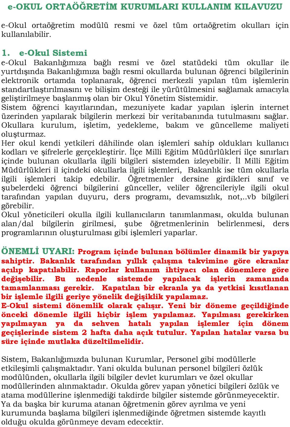 merkezli yapılan tüm işlemlerin standartlaştırılmasını ve bilişim desteği ile yürütülmesini sağlamak amacıyla geliştirilmeye başlanmış olan bir Okul Yönetim Sistemidir.