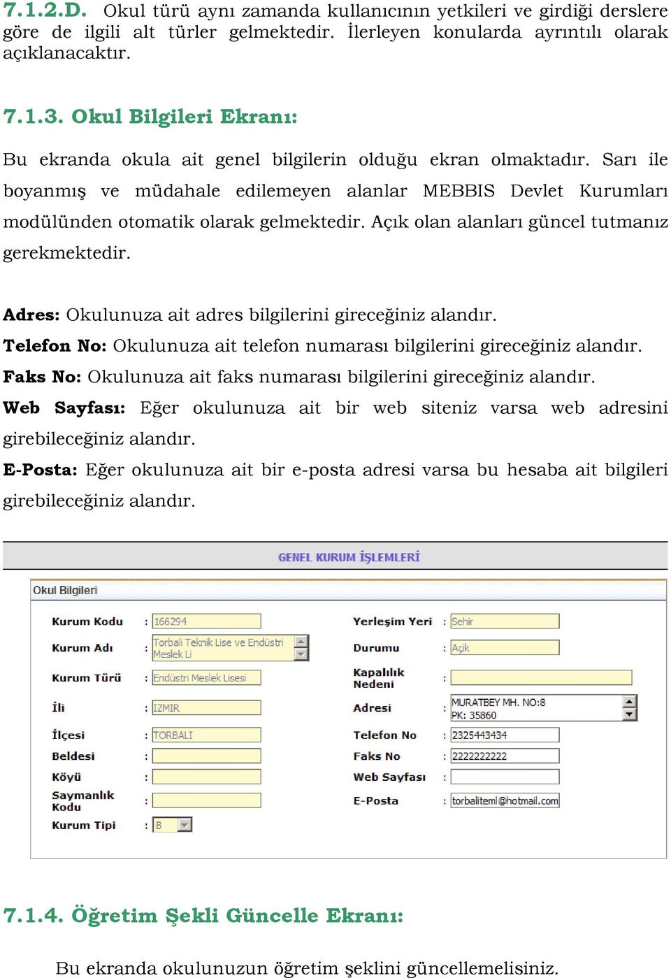 Açık olan alanları güncel tutmanız gerekmektedir. Adres: Okulunuza ait adres bilgilerini gireceğiniz alandır. Telefon No: Okulunuza ait telefon numarası bilgilerini gireceğiniz alandır.