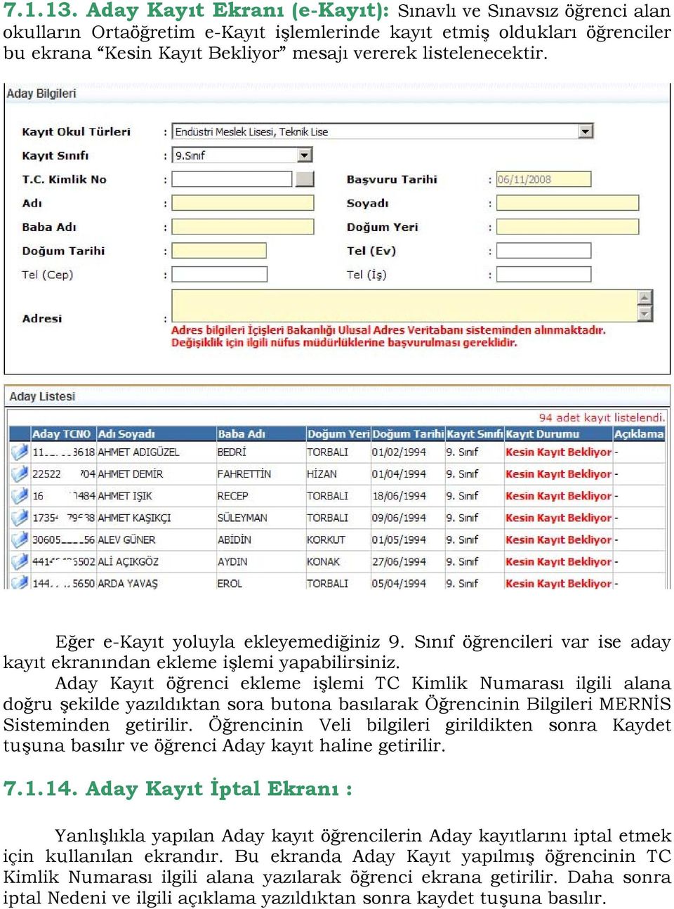 Eğer e-kayıt yoluyla ekleyemediğiniz 9. Sınıf öğrencileri var ise aday kayıt ekranından ekleme işlemi yapabilirsiniz.