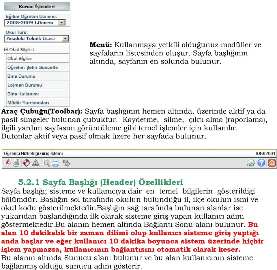 Kaydetme, silme, çıktı alma (raporlama), ilgili yardım sayfasını görüntüleme gibi temel işlemler için kullanılır. Butonlar aktif veya pasif olmak üzere her sayfada bulunur. 5.2.