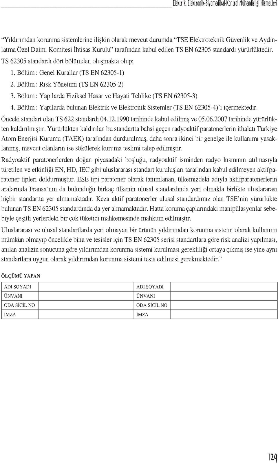 Bölüm : Risk Yönetimi (TS EN 62305-2) 3. Bölüm : Yapılarda Fiziksel Hasar ve Hayati Tehlike (TS EN 62305-3) 4.