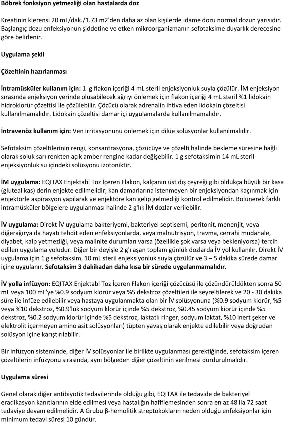 Uygulama şekli Çözeltinin hazırlanması İntramüsküler kullanım için: 1 g flakon içeriği 4 ml steril enjeksiyonluk suyla çözülür.