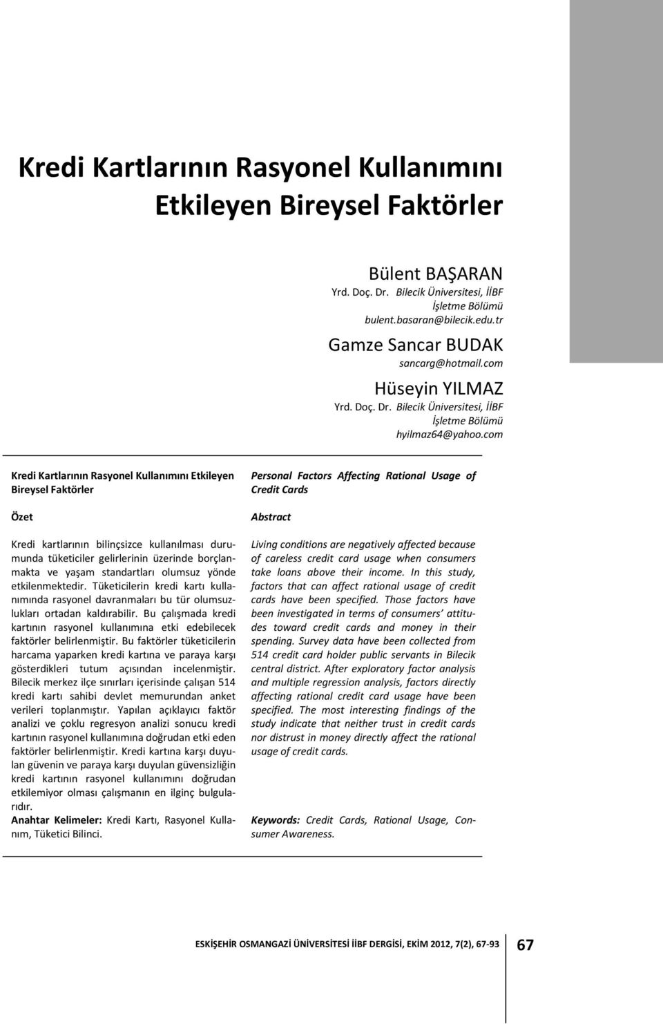 com Kredi Kartlarının Rasyonel Kullanımını Etkileyen Bireysel Faktörler Özet Kredi kartlarının bilinçsizce kullanılması durumunda tüketiciler gelirlerinin üzerinde borçlanmakta ve yaşam standartları