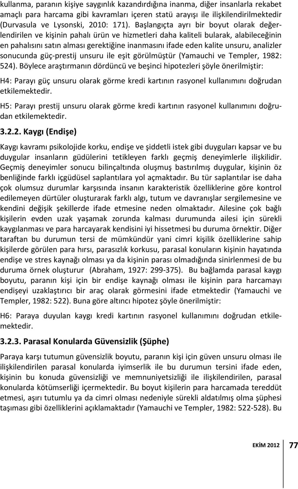 unsuru, analizler sonucunda güç-prestij unsuru ile eşit görülmüştür (Yamauchi ve Templer, 1982: 524).