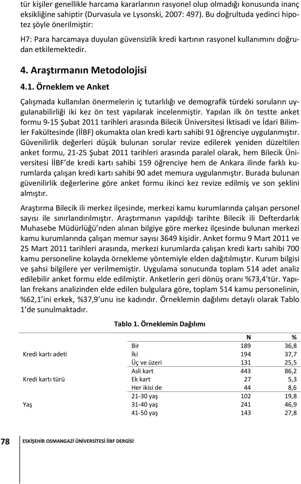 Örneklem ve Anket Çalışmada kullanılan önermelerin iç tutarlılığı ve demografik türdeki soruların uygulanabilirliği iki kez ön test yapılarak incelenmiştir.