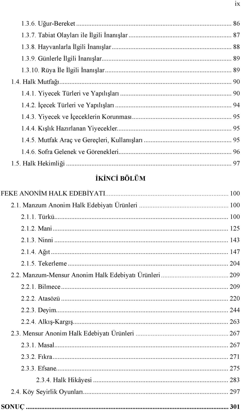 .. 95 1.4.6. Sofra Gelenek ve Görenekleri... 96 1.5. Halk Hekimliği... 97 İKİNCİ BÖLÜM FEKE ANONİM HALK EDEBİYATI... 100 2.1. Manzum Anonim Halk Edebiyatı Ürünleri... 100 2.1.1. Türkü... 100 2.1.2. Mani.