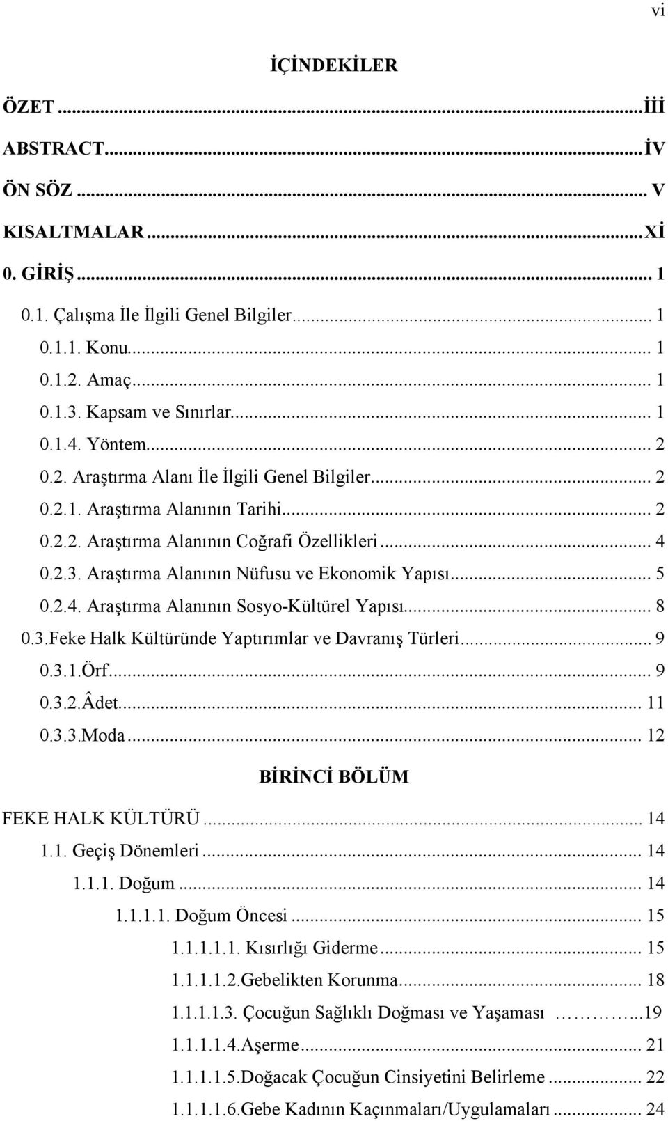 Araştırma Alanının Nüfusu ve Ekonomik Yapısı... 5 0.2.4. Araştırma Alanının Sosyo-Kültürel Yapısı... 8 0.3.Feke Halk Kültüründe Yaptırımlar ve Davranış Türleri... 9 0.3.1.Örf... 9 0.3.2.Âdet... 11 0.