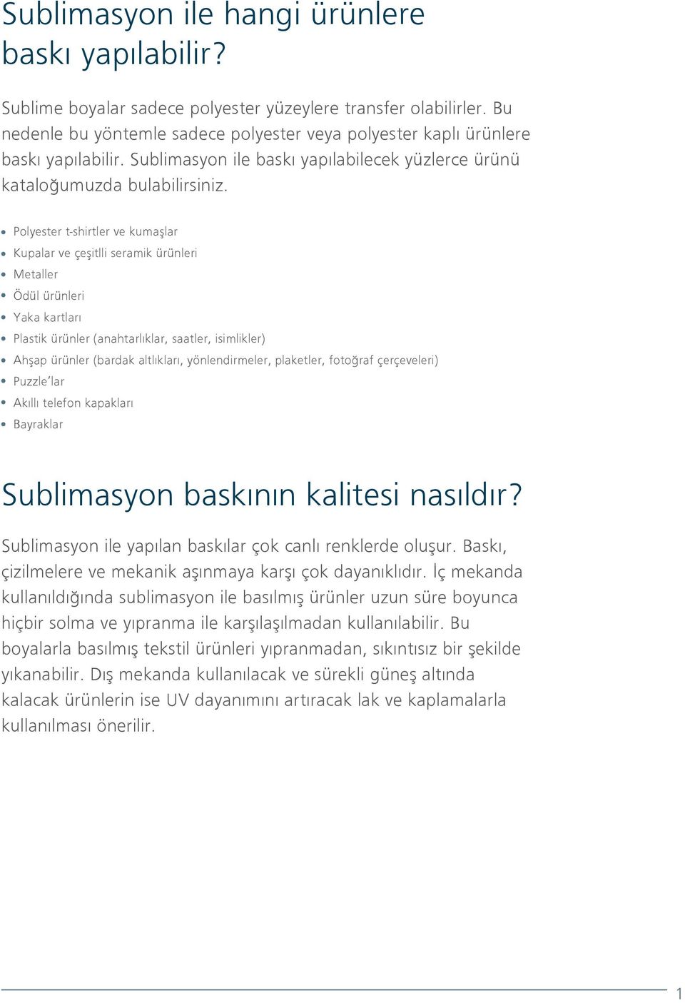 Polyester t-shirtler ve kumaşlar Kupalar ve çeşitlli seramik ürünleri Metaller Ödül ürünleri Yaka kartları Plastik ürünler (anahtarlıklar, saatler, isimlikler) Ahşap ürünler (bardak altlıkları,