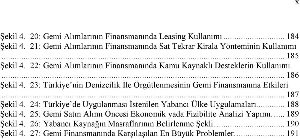 23: Türkiye nin Denizcilik İle Örgütlenmesinin Gemi Finansmanına Etkileri... 187 Şekil 4. 24: Türkiye de Uygulanması İstenilen Yabancı Ülke Uygulamaları.