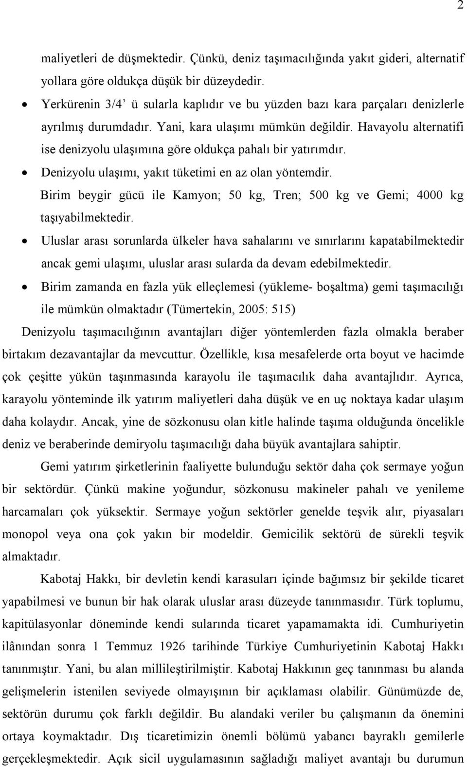 Havayolu alternatifi ise denizyolu ulaşımına göre oldukça pahalı bir yatırımdır. Denizyolu ulaşımı, yakıt tüketimi en az olan yöntemdir.