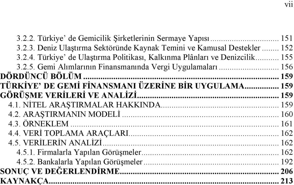 .. 159 TÜRKİYE DE GEMİ FİNANSMANI ÜZERİNE BİR UYGULAMA... 159 GÖRÜŞME VERİLERİ VE ANALİZİ... 159 4.1. NİTEL ARAŞTIRMALAR HAKKINDA... 159 4.2. ARAŞTIRMANIN MODELİ... 160 4.3.