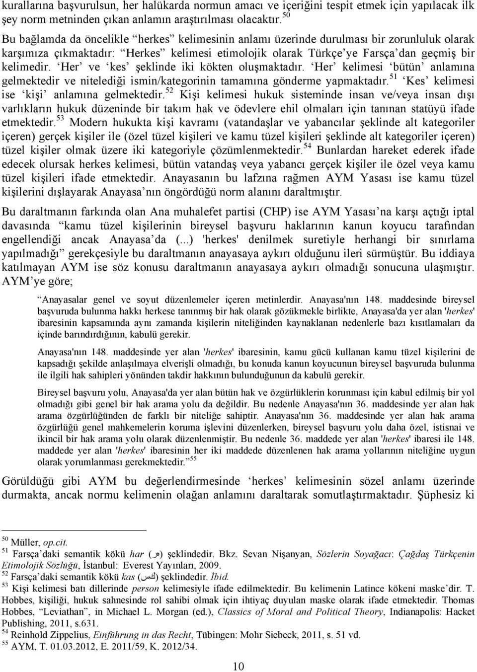 Her ve kes şeklinde iki kökten oluşmaktadır. Her kelimesi bütün anlamına gelmektedir ve nitelediği ismin/kategorinin tamamına gönderme yapmaktadır. 51 Kes kelimesi ise kişi anlamına gelmektedir.