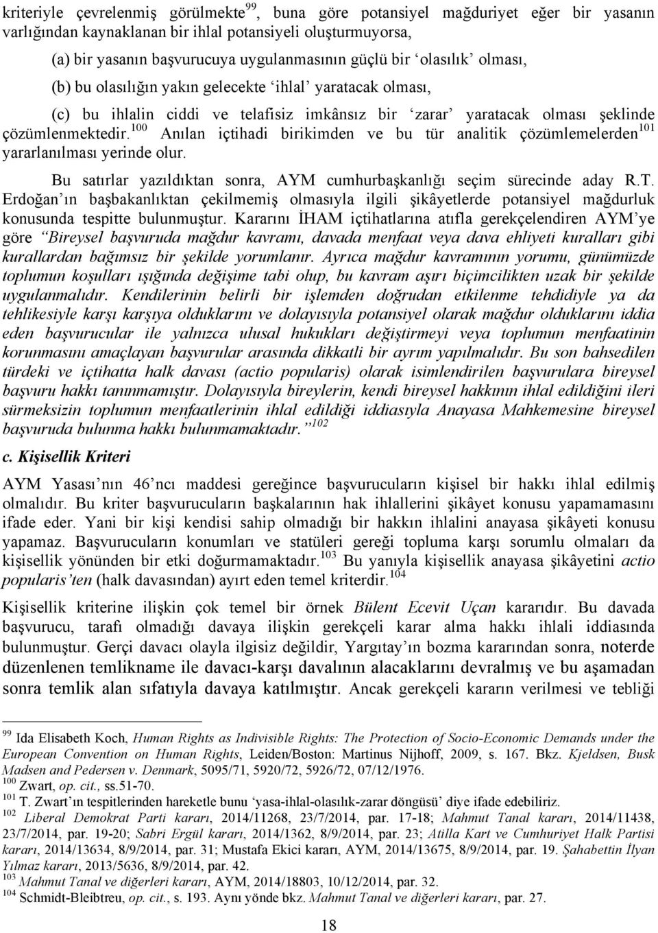 100 Anılan içtihadi birikimden ve bu tür analitik çözümlemelerden 101 yararlanılması yerinde olur. Bu satırlar yazıldıktan sonra, AYM cumhurbaşkanlığı seçim sürecinde aday R.T.