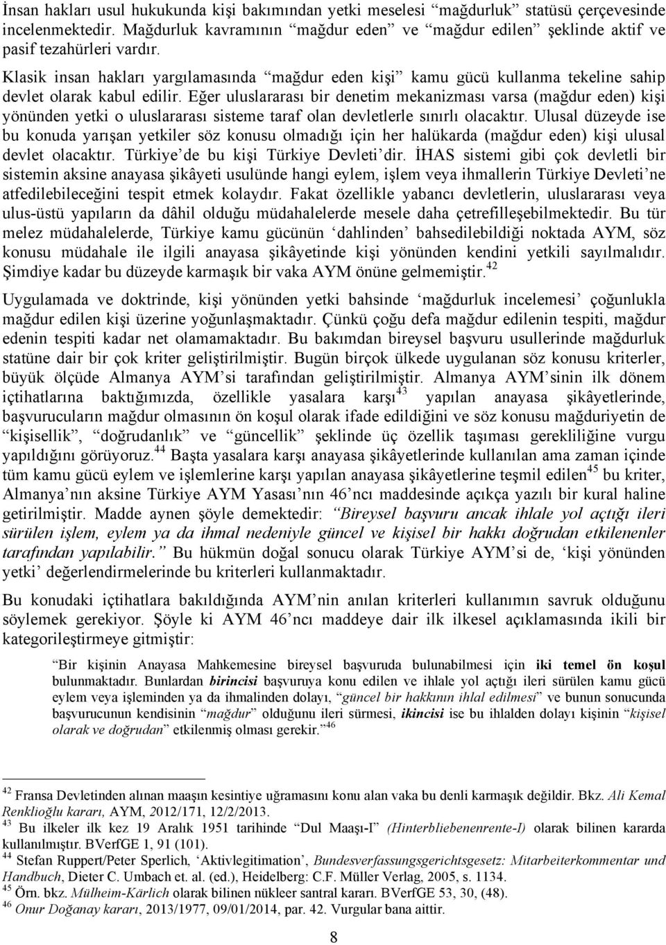 Klasik insan hakları yargılamasında mağdur eden kişi kamu gücü kullanma tekeline sahip devlet olarak kabul edilir.