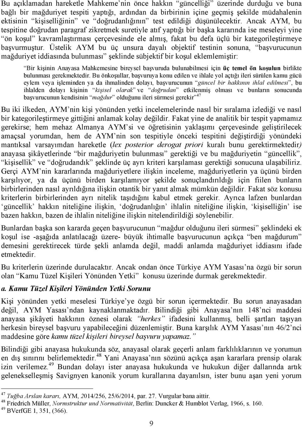 Ancak AYM, bu tespitine doğrudan paragraf zikretmek suretiyle atıf yaptığı bir başka kararında ise meseleyi yine ön koşul kavramlaştırması çerçevesinde ele almış, fakat bu defa üçlü bir