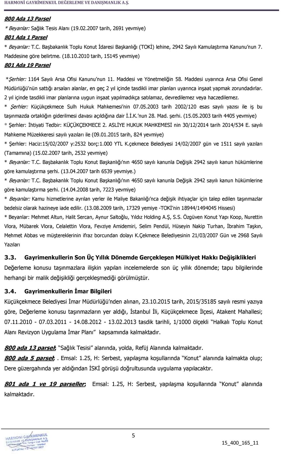 2010 tarih, 15145 yevmiye) 801 Ada 19 Parsel *Şerhler: 1164 Sayılı Arsa Ofisi Kanunu nun 11. Maddesi ve Yönetmeliğin 58.