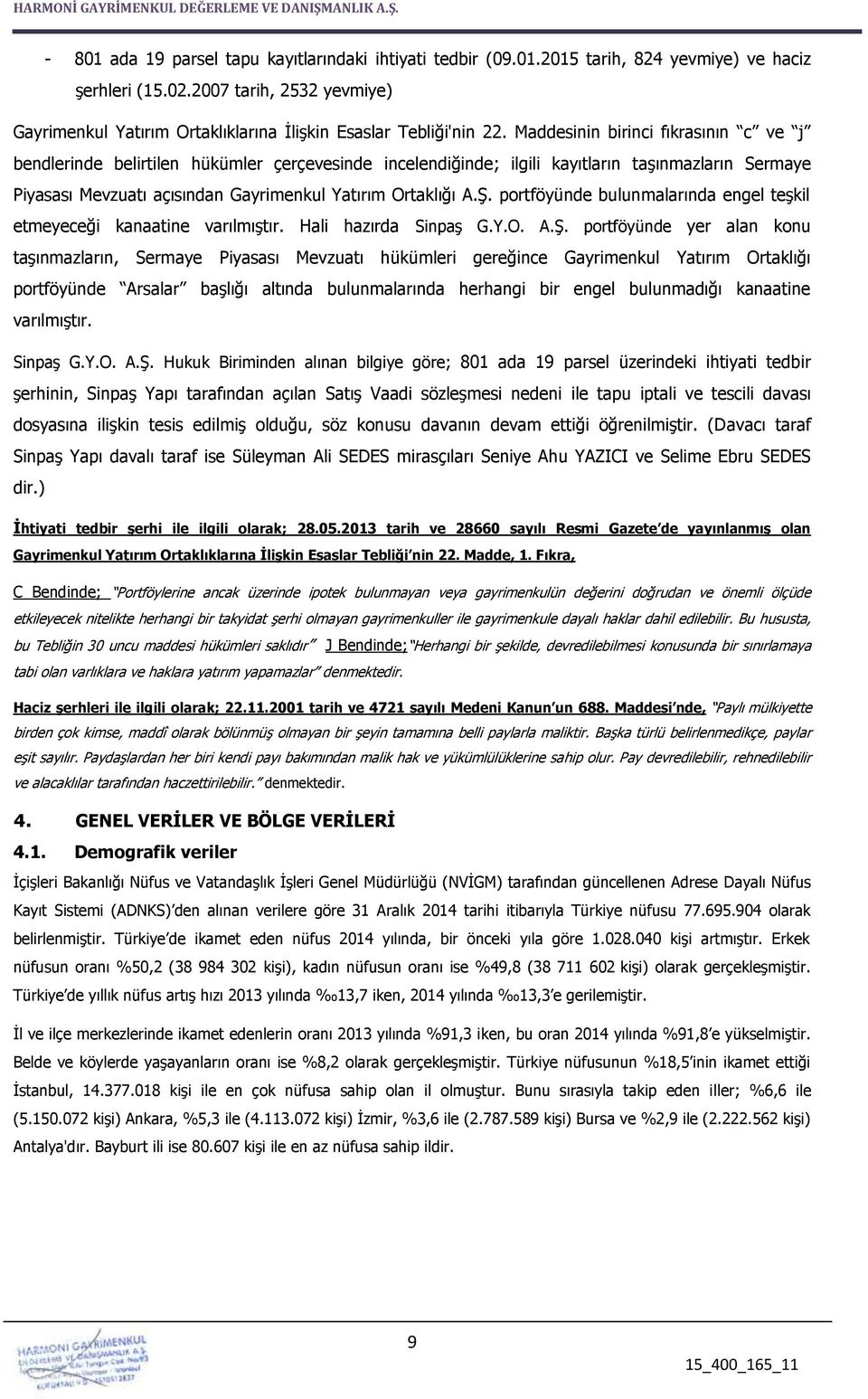 Maddesinin birinci fıkrasının c ve j bendlerinde belirtilen hükümler çerçevesinde incelendiğinde; ilgili kayıtların taşınmazların Sermaye Piyasası Mevzuatı açısından Gayrimenkul Yatırım Ortaklığı A.Ş.