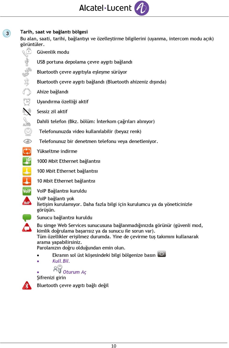 zil aktif Dahili telefn (Bkz. bölüm: İnterkm çağrıları alınıyr) Telefnunuzda vide kullanılabilir (beyaz renk) Telefnunuz bir denetmen telefnu veya denetleniyr.