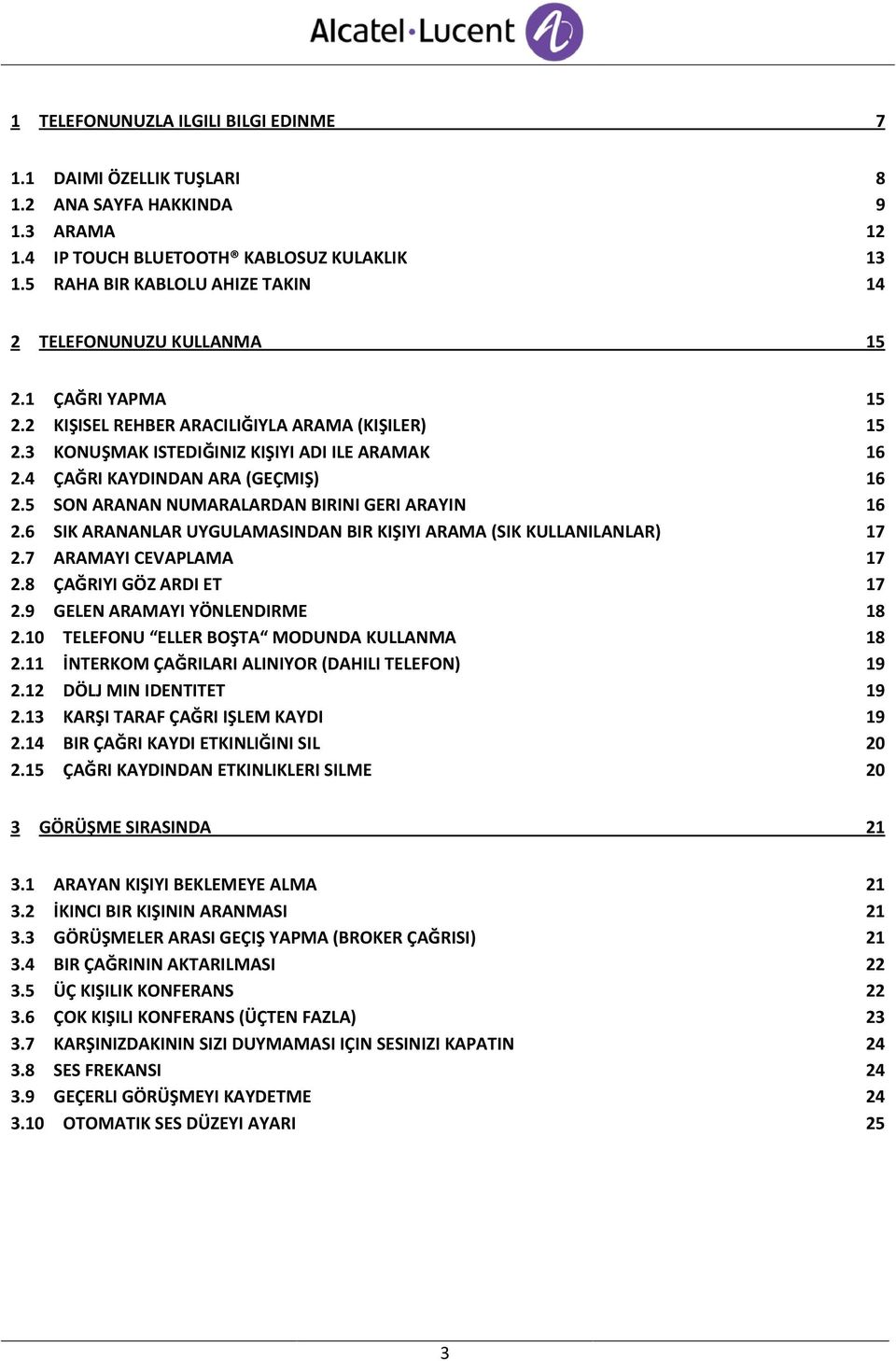 4 ÇAĞRI KAYDINDAN ARA (GEÇMIŞ) 16 2.5 SON ARANAN NUMARALARDAN BIRINI GERI ARAYIN 16 2.6 SIK ARANANLAR UYGULAMASINDAN BIR KIŞIYI ARAMA (SIK KULLANILANLAR) 17 2.7 ARAMAYI CEVAPLAMA 17 2.