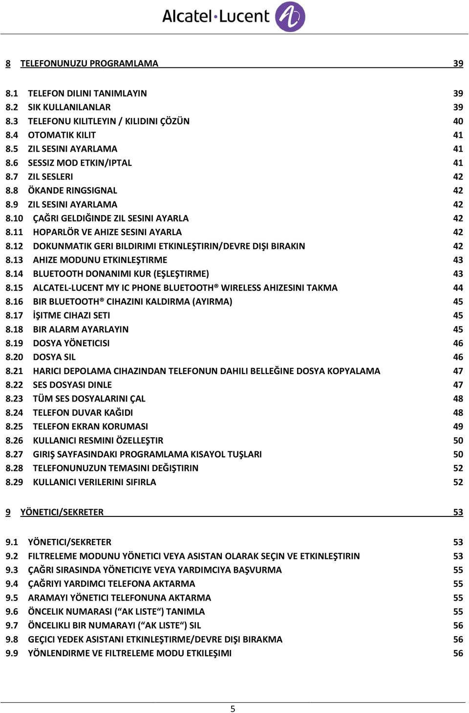 12 DOKUNMATIK GERI BILDIRIMI ETKINLEŞTIRIN/DEVRE DIŞI BIRAKIN 42 8.13 AHIZE MODUNU ETKINLEŞTIRME 43 8.14 BLUETOOTH DONANIMI KUR (EŞLEŞTIRME) 43 8.