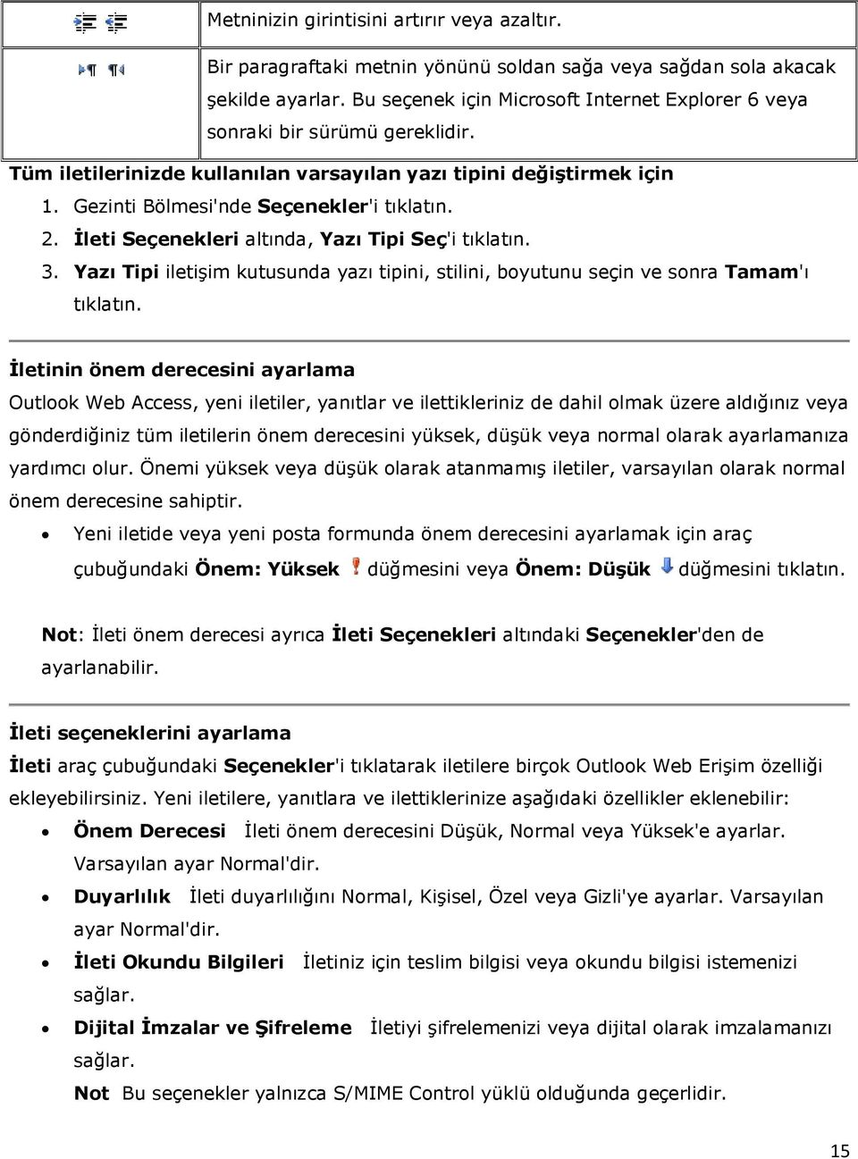 İleti Seçenekleri altında, Yazı Tipi Seç'i tıklatın. 3. Yazı Tipi iletişim kutusunda yazı tipini, stilini, boyutunu seçin ve sonra Tamam'ı tıklatın.