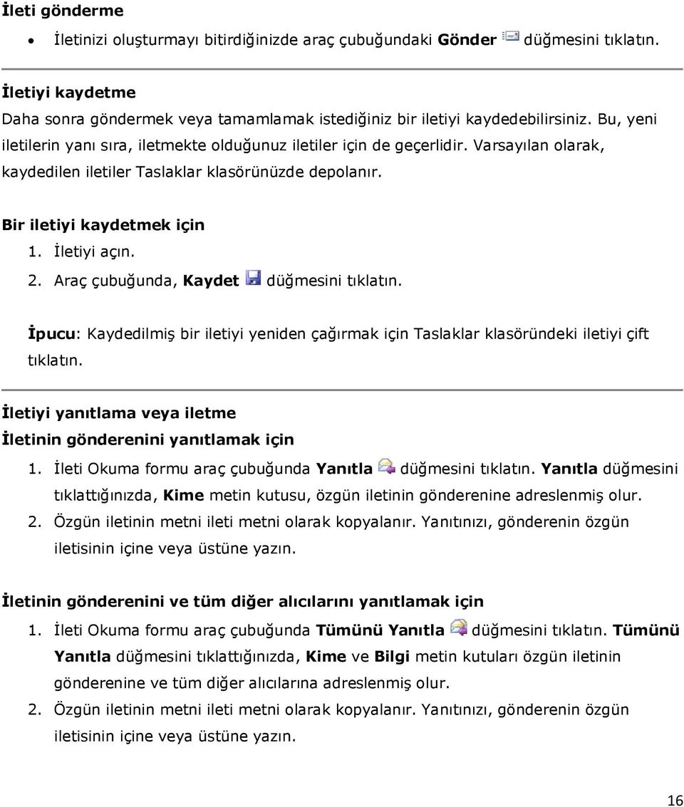 Araç çubuğunda, Kaydet düğmesini tıklatın. İpucu: Kaydedilmiş bir iletiyi yeniden çağırmak için Taslaklar klasöründeki iletiyi çift tıklatın.