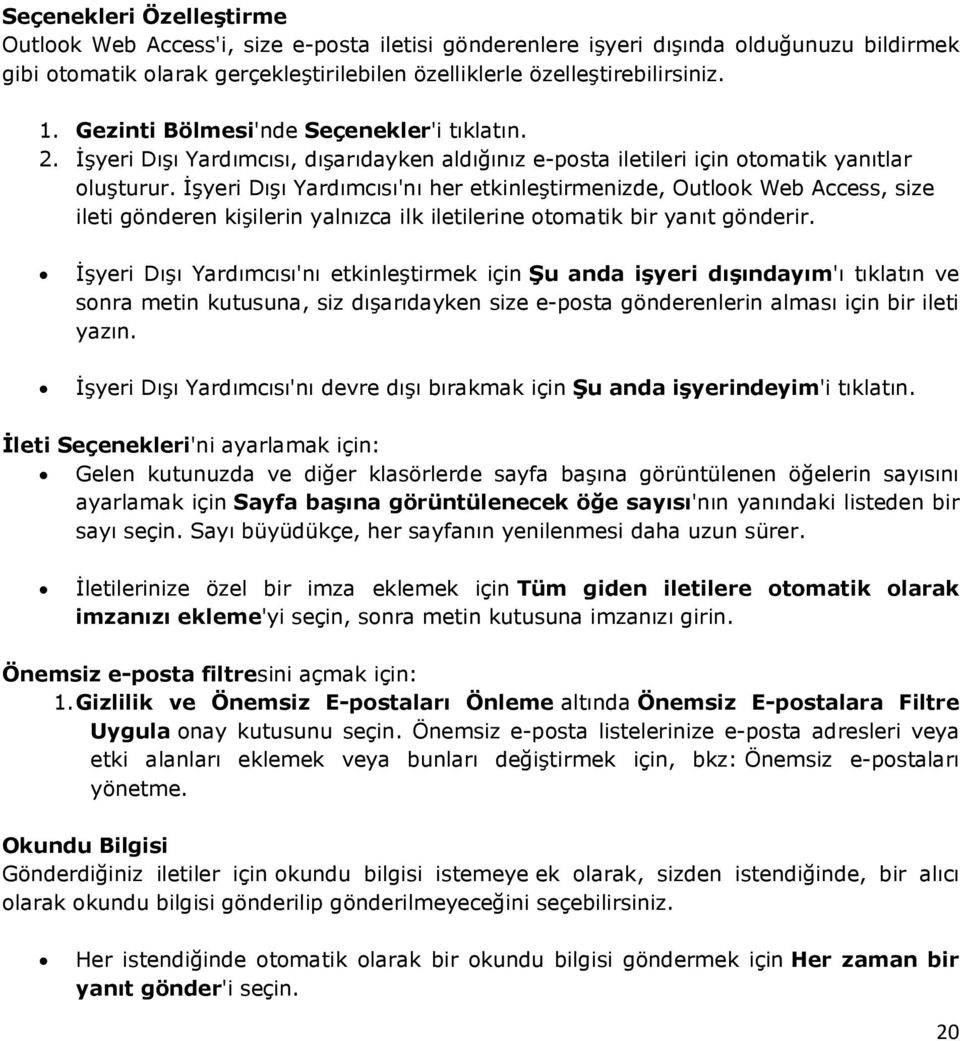 İşyeri Dışı Yardımcısı'nı her etkinleştirmenizde, Outlook Web Access, size ileti gönderen kişilerin yalnızca ilk iletilerine otomatik bir yanıt gönderir.