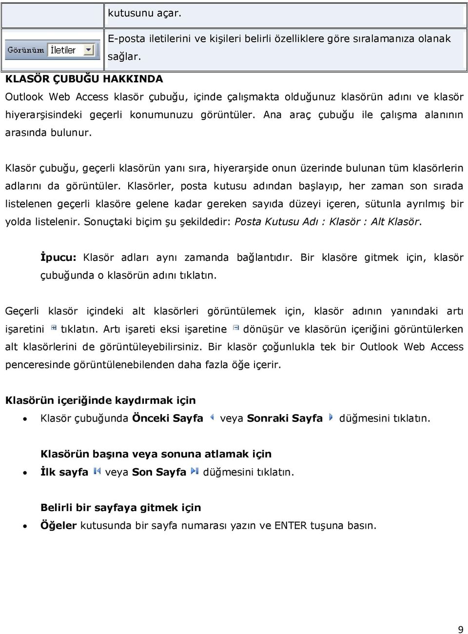 Ana araç çubuğu ile çalışma alanının arasında bulunur. Klasör çubuğu, geçerli klasörün yanı sıra, hiyerarşide onun üzerinde bulunan tüm klasörlerin adlarını da görüntüler.