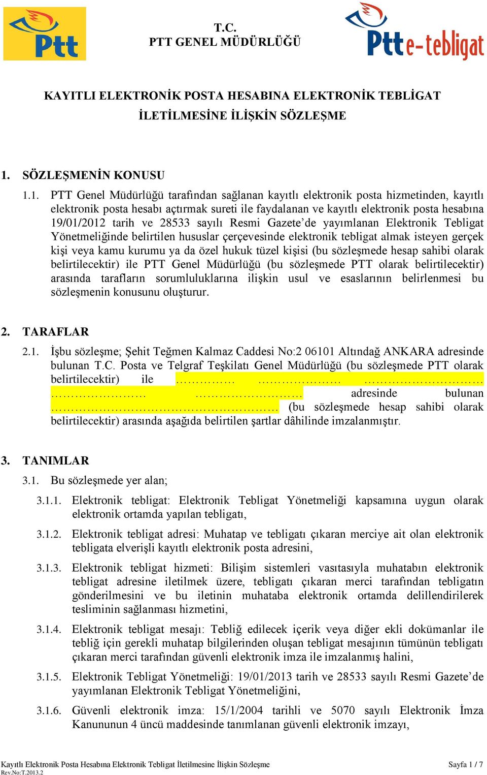 1. PTT Genel Müdürlüğü tarafından sağlanan kayıtlı elektronik posta hizmetinden, kayıtlı elektronik posta hesabı açtırmak sureti ile faydalanan ve kayıtlı elektronik posta hesabına 19/01/2012 tarih