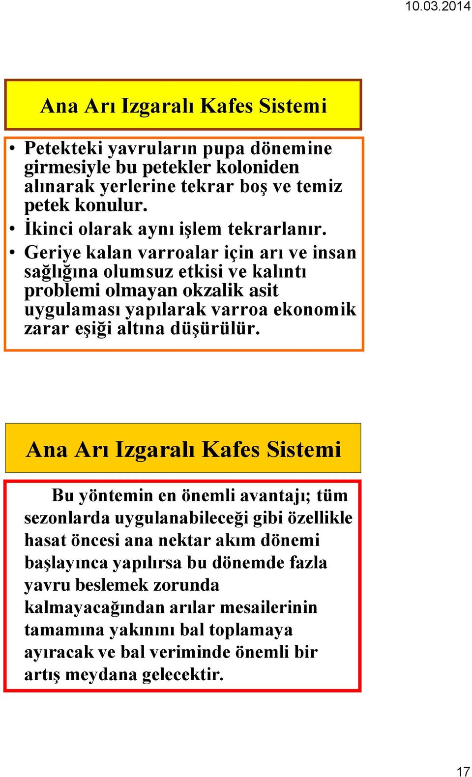 Geriye kalan varroalar için arı ve insan sağlığına olumsuz etkisi ve kalıntı problemi olmayan okzalik asit uygulaması yapılarak varroa ekonomik zarar eşiği altına düşürülür.