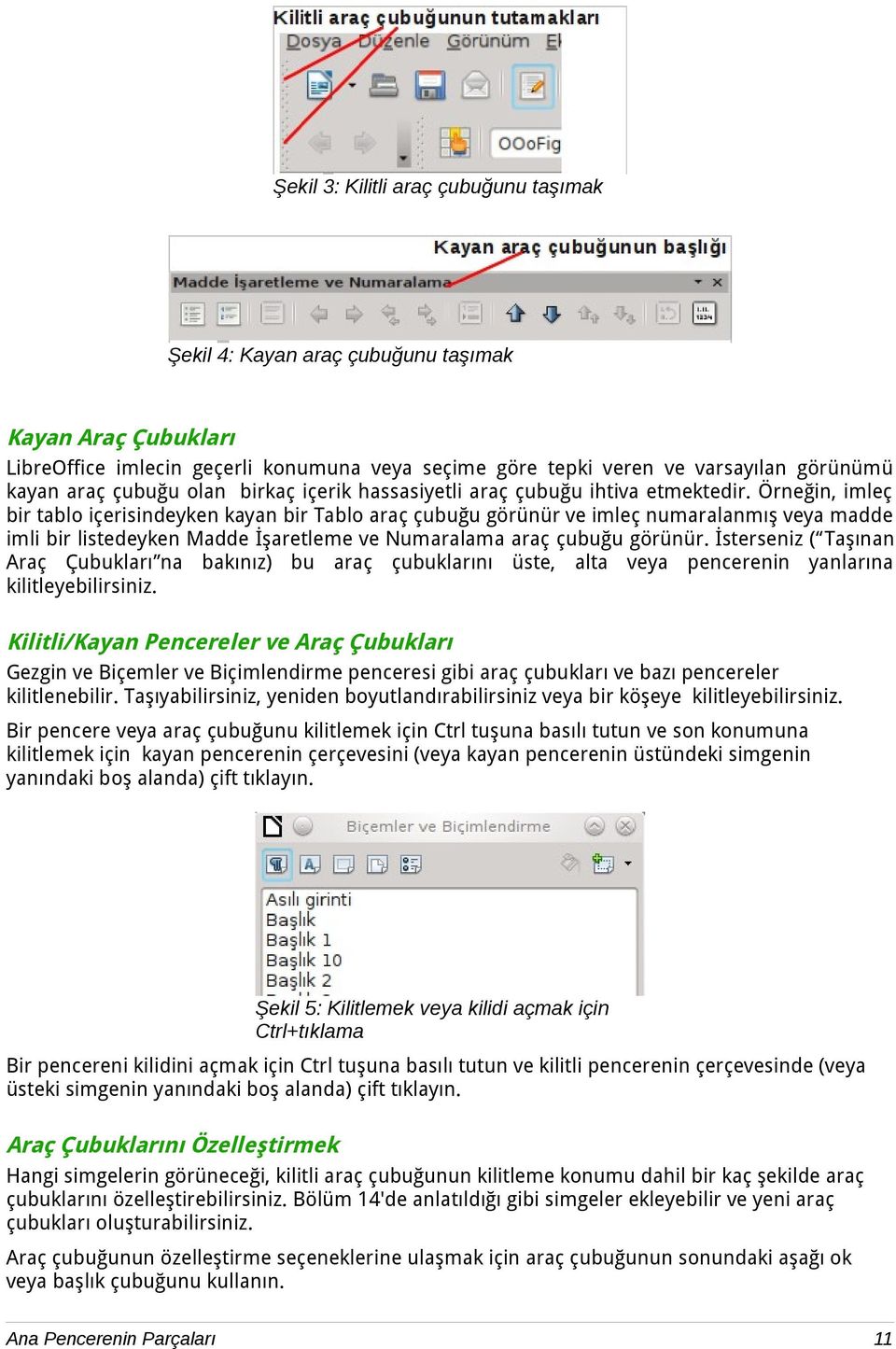 Örneğin, imleç bir tablo içerisindeyken kayan bir Tablo araç çubuğu görünür ve imleç numaralanmış veya madde imli bir listedeyken Madde İşaretleme ve Numaralama araç çubuğu görünür.