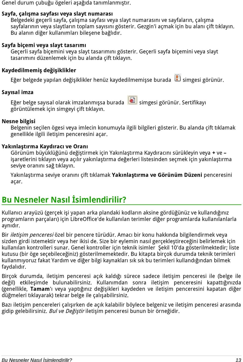 Gezgin'i açmak için bu alanı çift tıklayın. Bu alanın diğer kullanımları bileşene bağlıdır. Sayfa biçemi veya slayt tasarımı Geçerli sayfa biçemini veya slayt tasarımını gösterir.