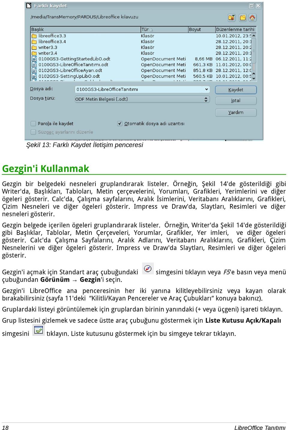 Calc'da, Çalışma sayfalarını, Aralık İsimlerini, Veritabanı Aralıklarını, Grafikleri, Çizim Nesneleri ve diğer ögeleri gösterir. Impress ve Draw'da, Slaytları, Resimleri ve diğer nesneleri gösterir.