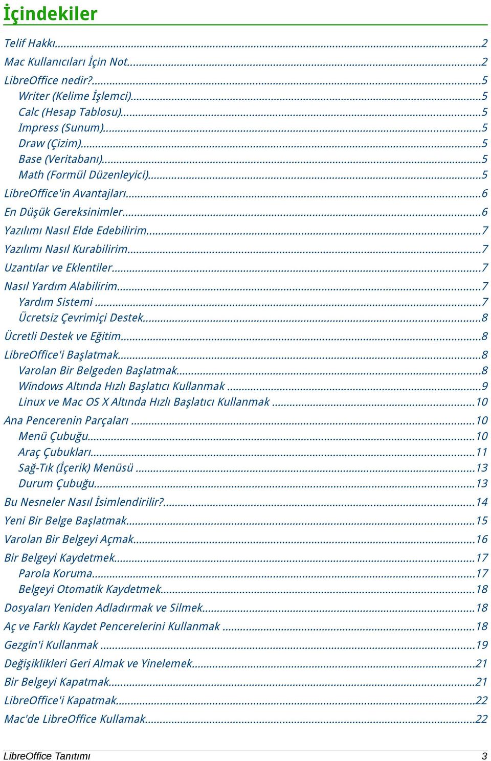 ..7 Nasıl Yardım Alabilirim...7 Yardım Sistemi...7 Ücretsiz Çevrimiçi Destek...8 Ücretli Destek ve Eğitim...8 LibreOffice'i Başlatmak...8 Varolan Bir Belgeden Başlatmak.