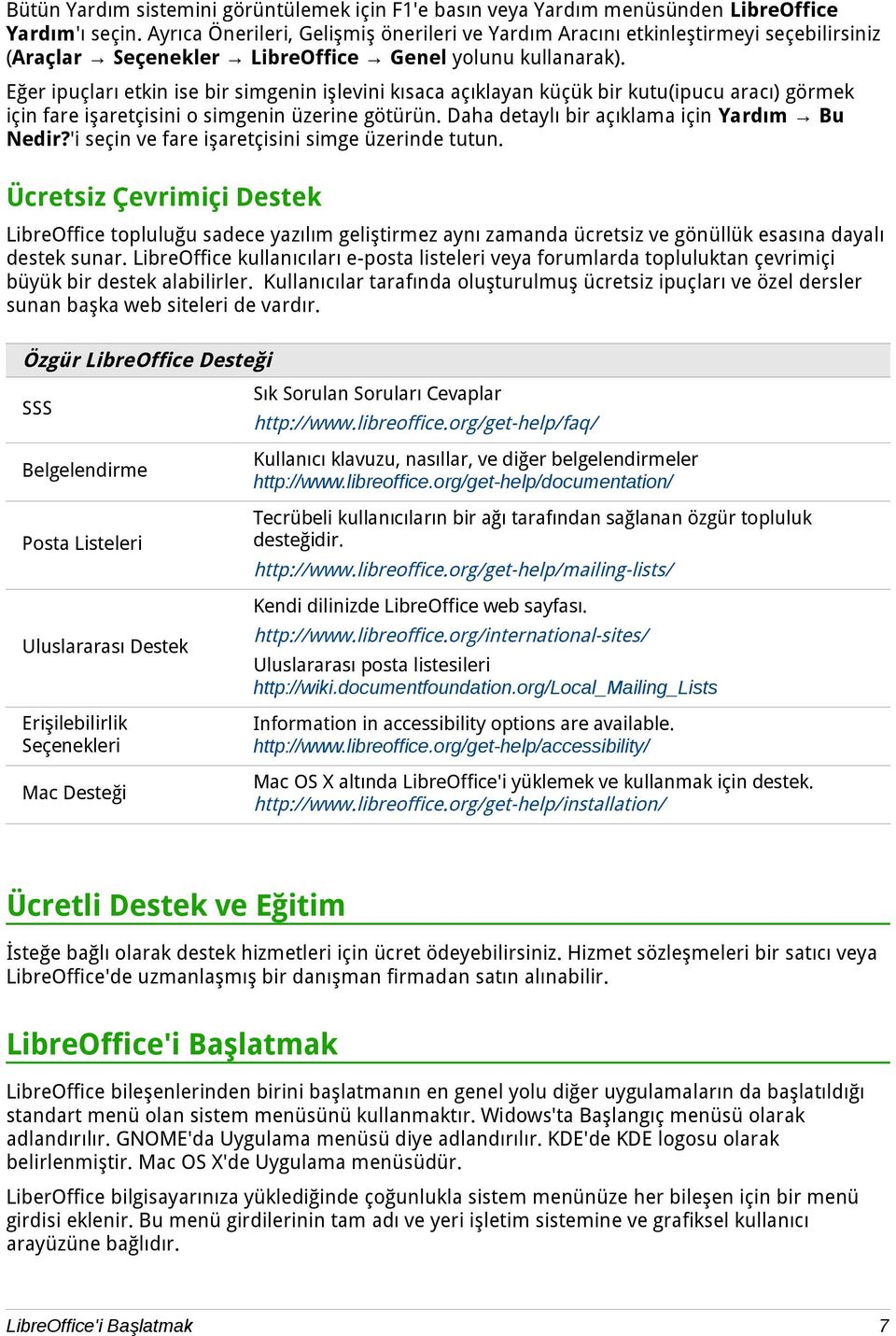 Eğer ipuçları etkin ise bir simgenin işlevini kısaca açıklayan küçük bir kutu(ipucu aracı) görmek için fare işaretçisini o simgenin üzerine götürün. Daha detaylı bir açıklama için Yardım Bu Nedir?