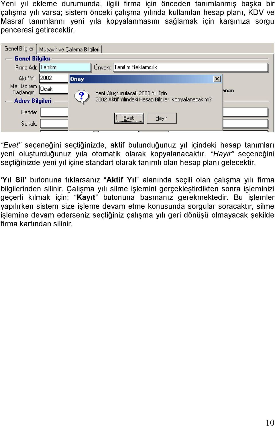 Hayır seçeneğini seçtiğinizde yeni yıl içine standart olarak tanımlı olan hesap planı gelecektir. Yıl Sil butonuna tıklarsanız Aktif Yıl alanında seçili olan çalışma yılı firma bilgilerinden silinir.