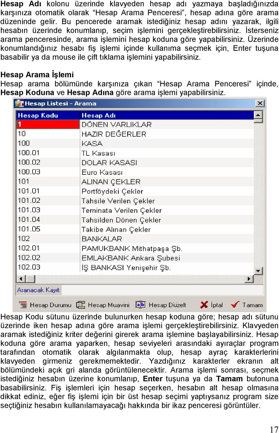 Đsterseniz arama penceresinde, arama işlemini hesap koduna göre yapabilirsiniz.