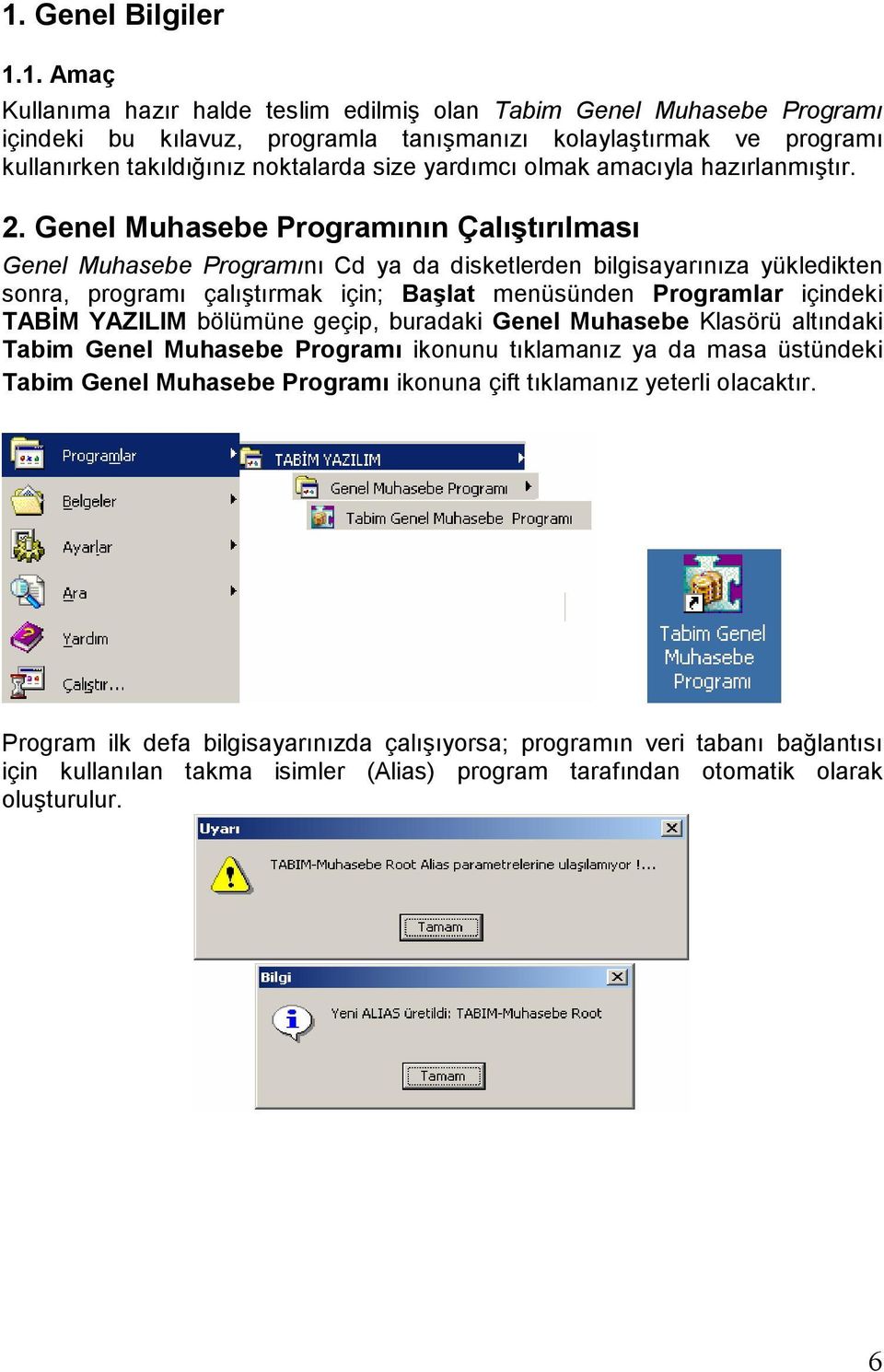 Genel Muhasebe Programının Çalıştırılması Genel Muhasebe Programını Cd ya da disketlerden bilgisayarınıza yükledikten sonra, programı çalıştırmak için; Başlat menüsünden Programlar içindeki TABĐM