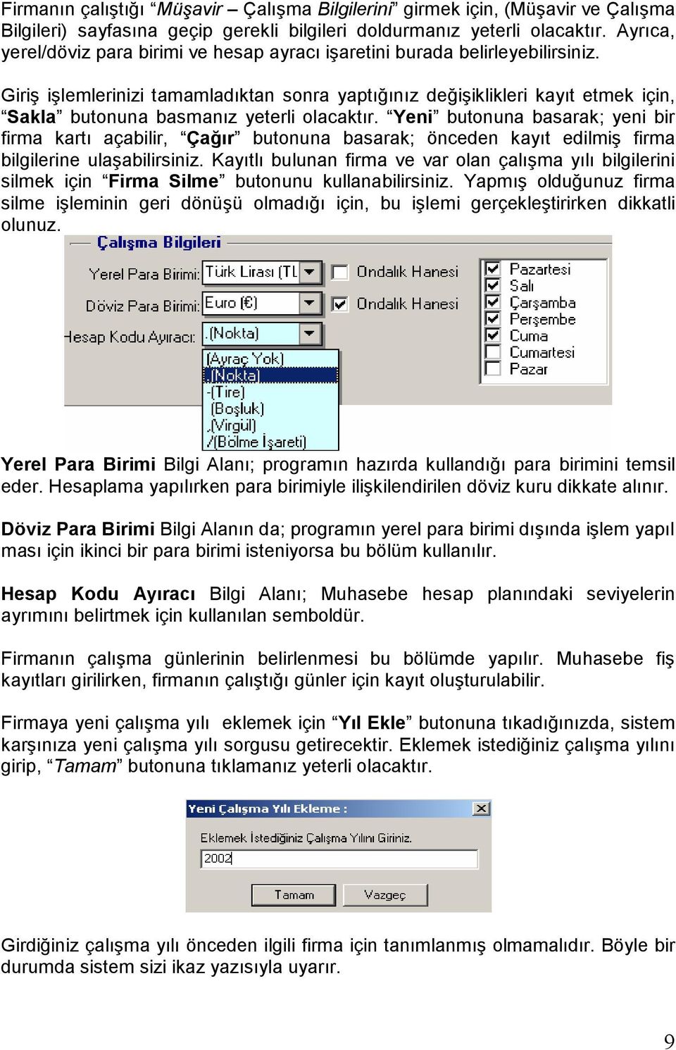 Giriş işlemlerinizi tamamladıktan sonra yaptığınız değişiklikleri kayıt etmek için, Sakla butonuna basmanız yeterli olacaktır.