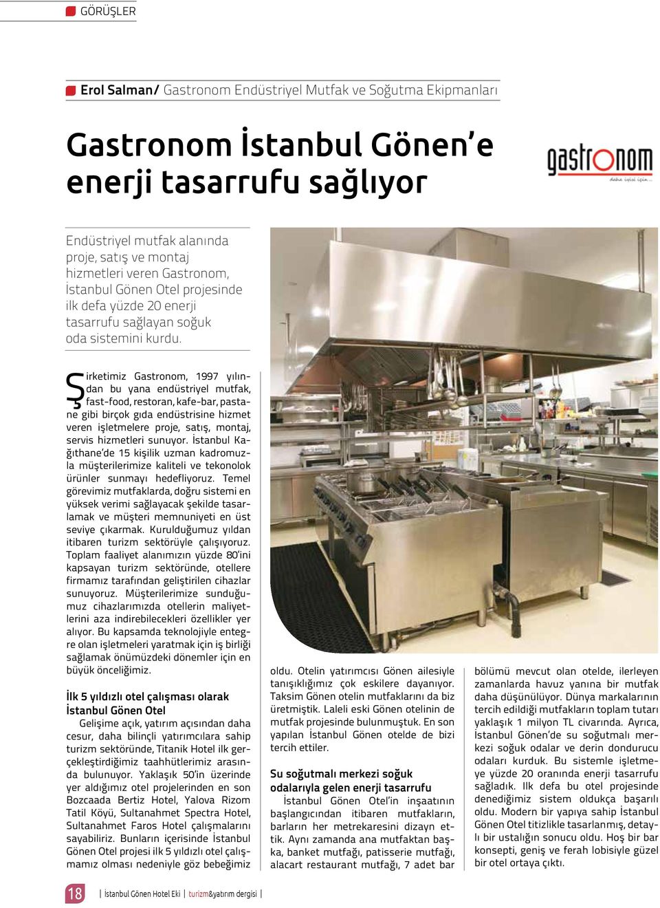 Şirketimiz Gastronom, 1997 yılından bu yana endüstriyel mutfak, fast-food, restoran, kafe-bar, pastane gibi birçok gıda endüstrisine hizmet veren işletmelere proje, satış, montaj, servis hizmetleri