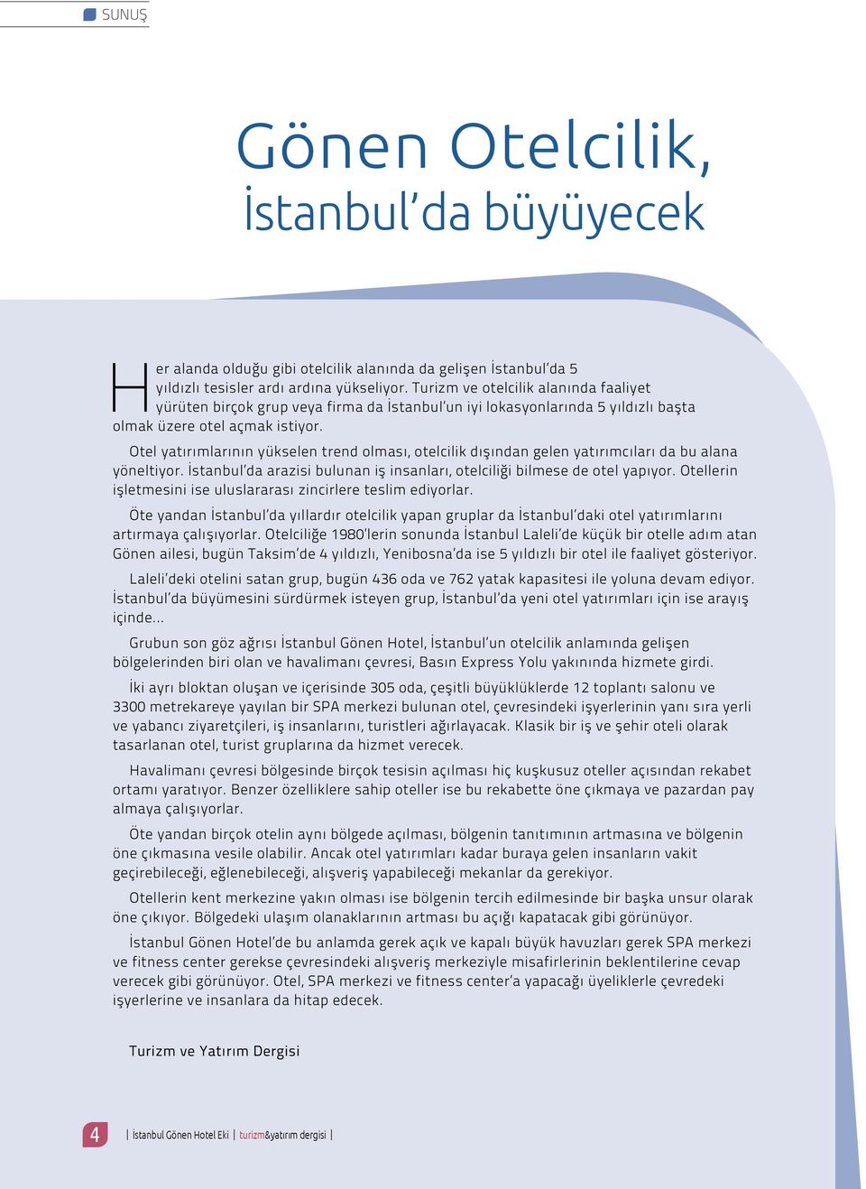 Otel yatırımlarının yükselen trend olması, otelcilik dışından gelen yatırımcıları da bu alana yöneltiyor. İstanbul da arazisi bulunan iş insanları, otelciliği bilmese de otel yapıyor.