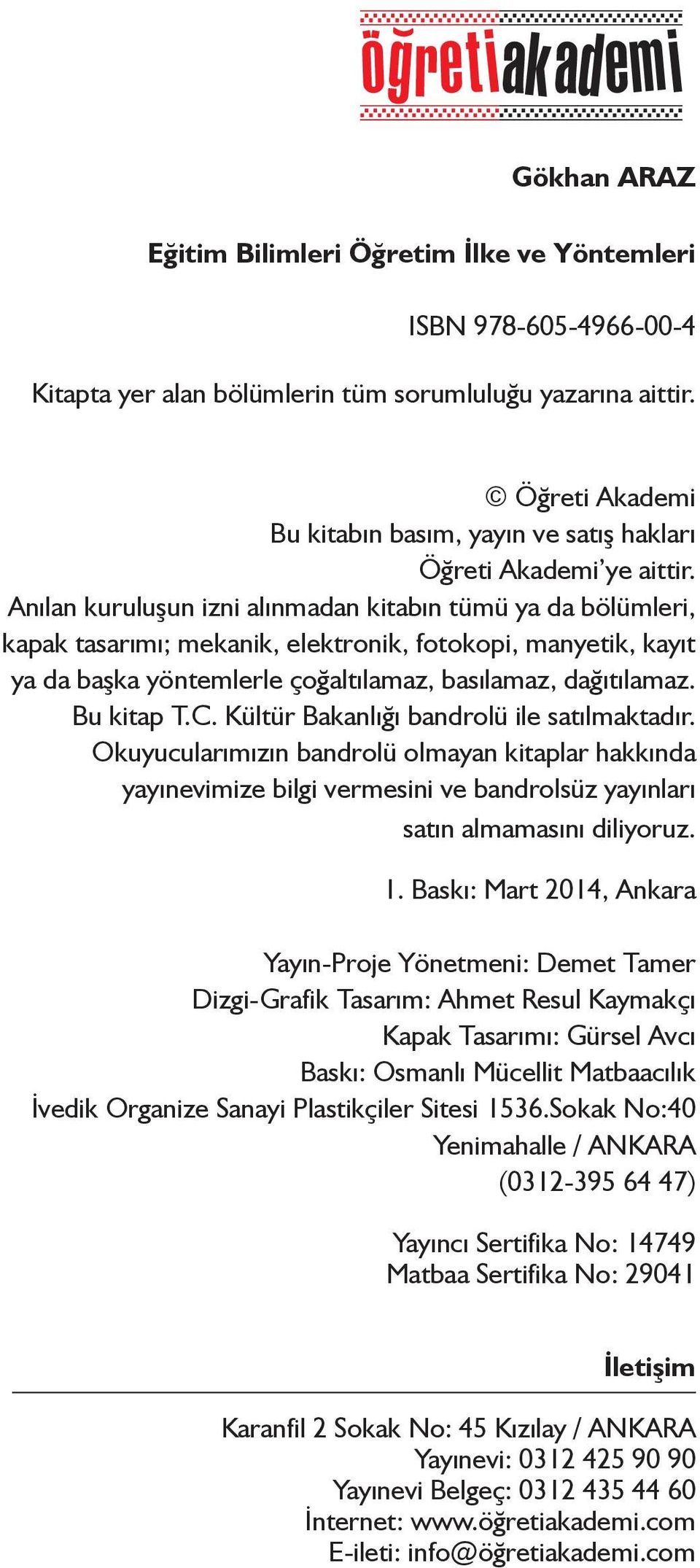 Anılan kuruluşun izni alınmadan kitabın tümü ya da bölümleri, kapak tasarımı; mekanik, elektronik, fotokopi, manyetik, kayıt ya da başka yöntemlerle çoğaltılamaz, basılamaz, dağıtılamaz. Bu kitap T.C.