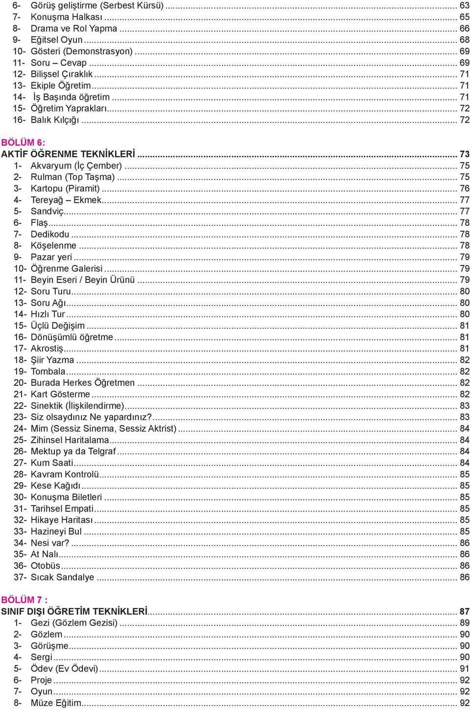 .. 75 2- Rulman (Top Taşma)... 75 3- Kartopu (Piramit)... 76 4- Tereyağ Ekmek... 77 5- Sandviç... 77 6- Flaş... 78 7- Dedikodu... 78 8- Köşelenme... 78 9- Pazar yeri... 79 10- Öğrenme Galerisi.