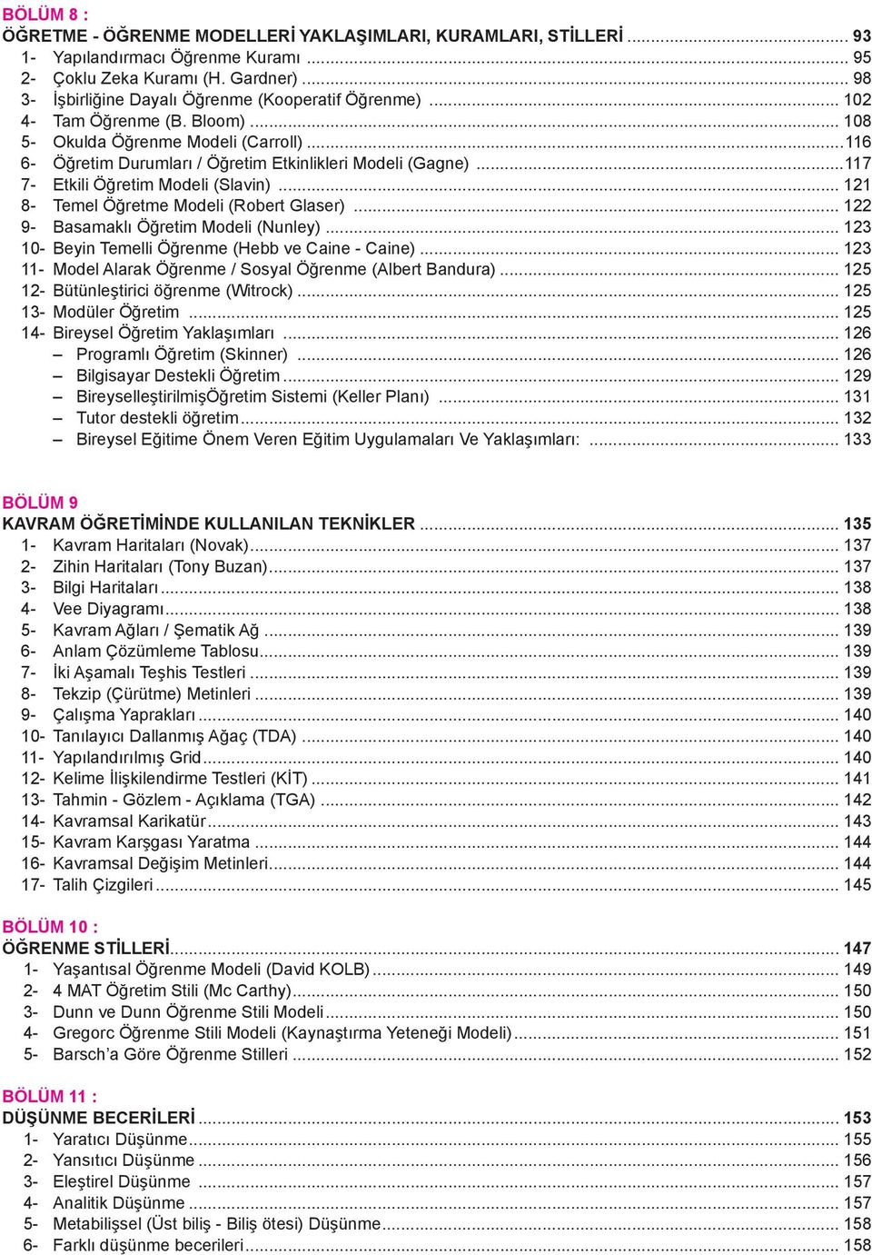 ..117 7- Etkili Öğretim Modeli (Slavin)... 121 8- Temel Öğretme Modeli (Robert Glaser)... 122 9- Basamaklı Öğretim Modeli (Nunley)... 123 10- Beyin Temelli Öğrenme (Hebb ve Caine - Caine).