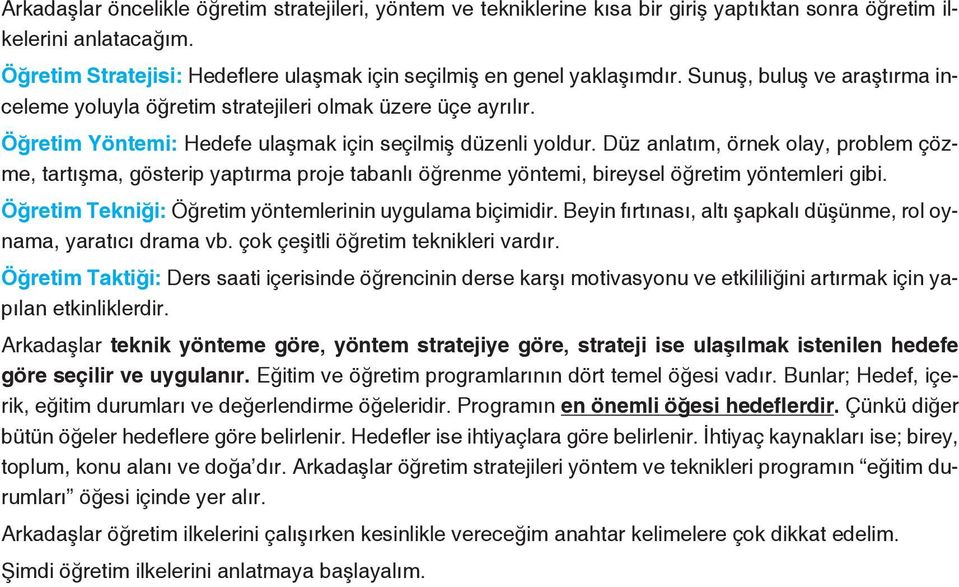 Öğretim Yöntemi: Hedefe ulaşmak için seçilmiş düzenli yoldur. Düz anlatım, örnek olay, problem çözme, tartışma, gösterip yaptırma proje tabanlı öğrenme yöntemi, bireysel öğretim yöntemleri gibi.