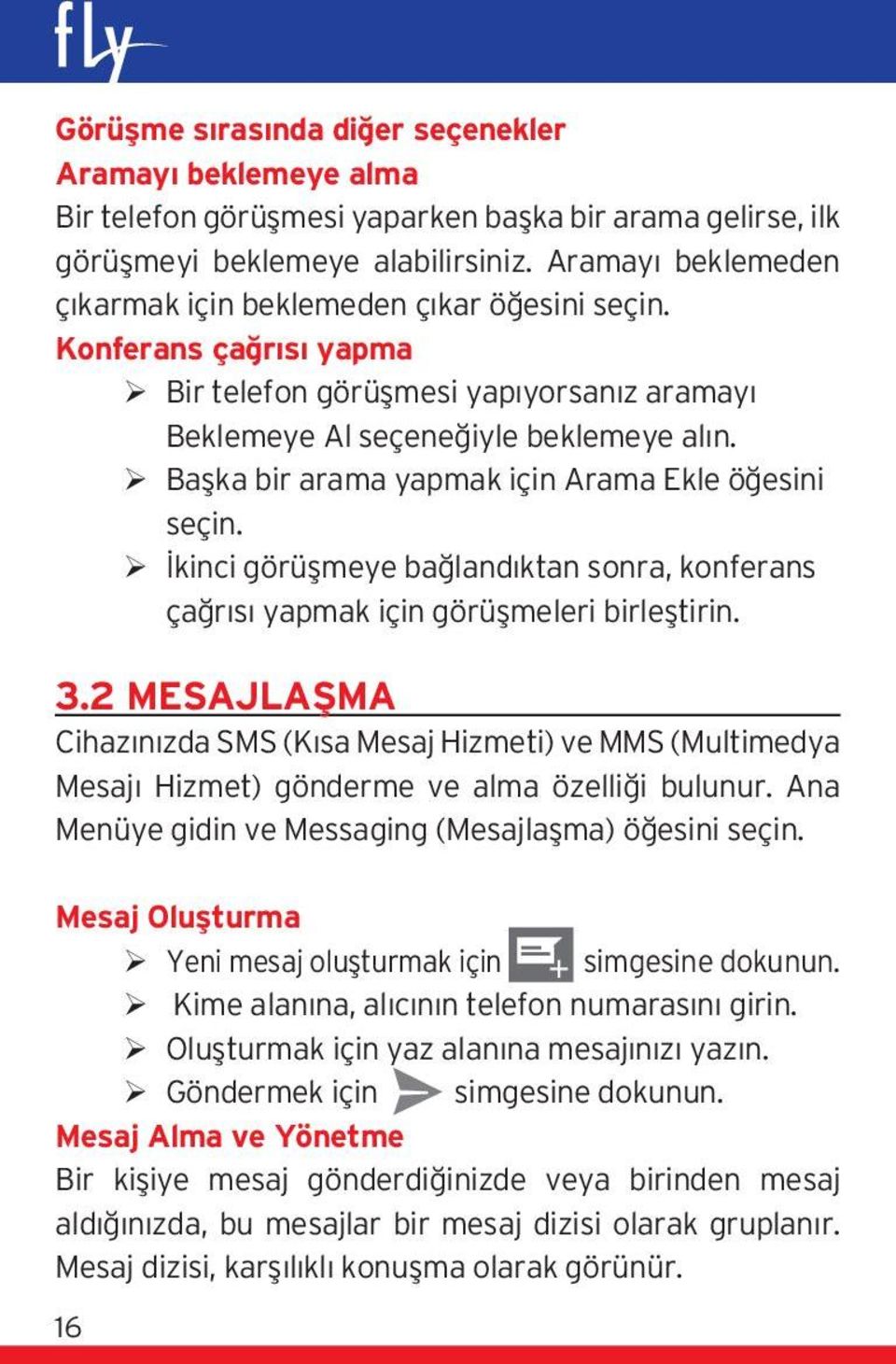 Başka bir arama yapmak için Arama Ekle öğesini seçin. İkinci görüşmeye bağlandıktan sonra, konferans çağrısı yapmak için görüşmeleri birleştirin. 3.