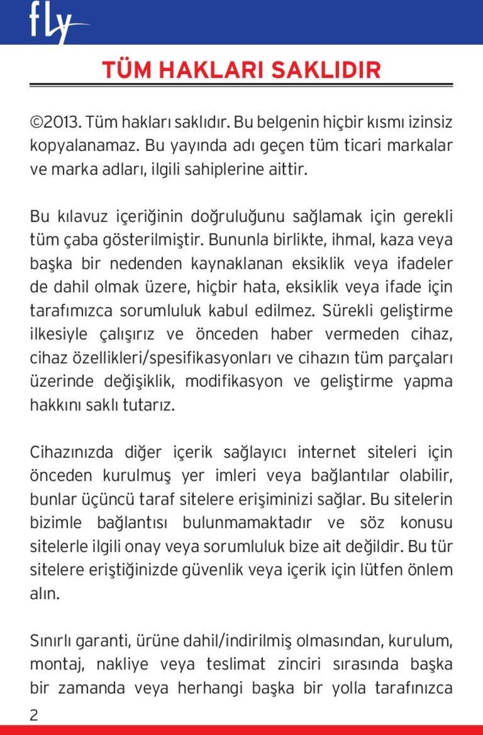 Bununla birlikte, ihmal, kaza veya başka bir nedenden kaynaklanan eksiklik veya ifadeler de dahil olmak üzere, hiçbir hata, eksiklik veya ifade için tarafımızca sorumluluk kabul edilmez.