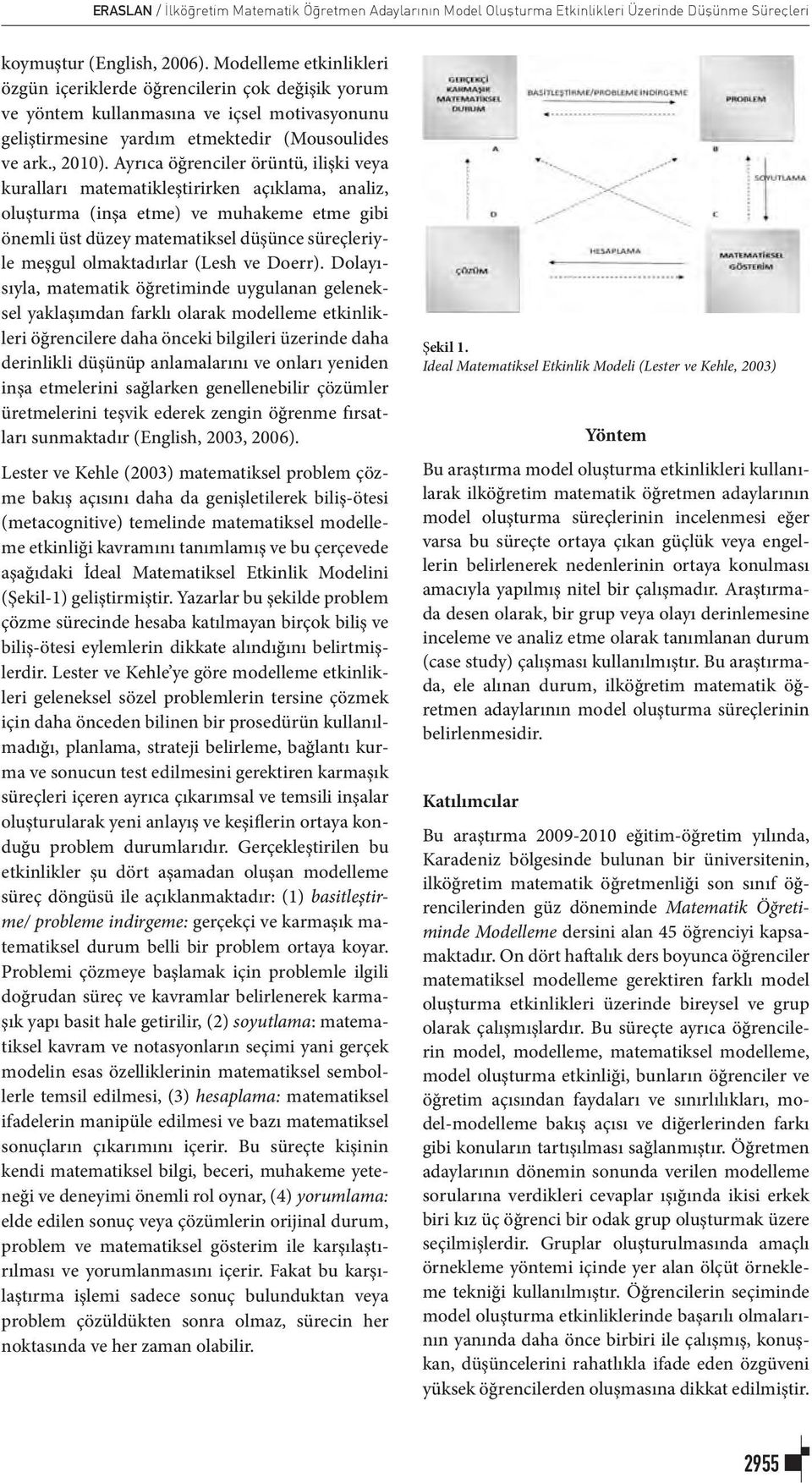 Ayrıca öğrenciler örüntü, ilişki veya kuralları matematikleştirirken açıklama, analiz, oluşturma (inşa etme) ve muhakeme etme gibi önemli üst düzey matematiksel düşünce süreçleriyle meşgul