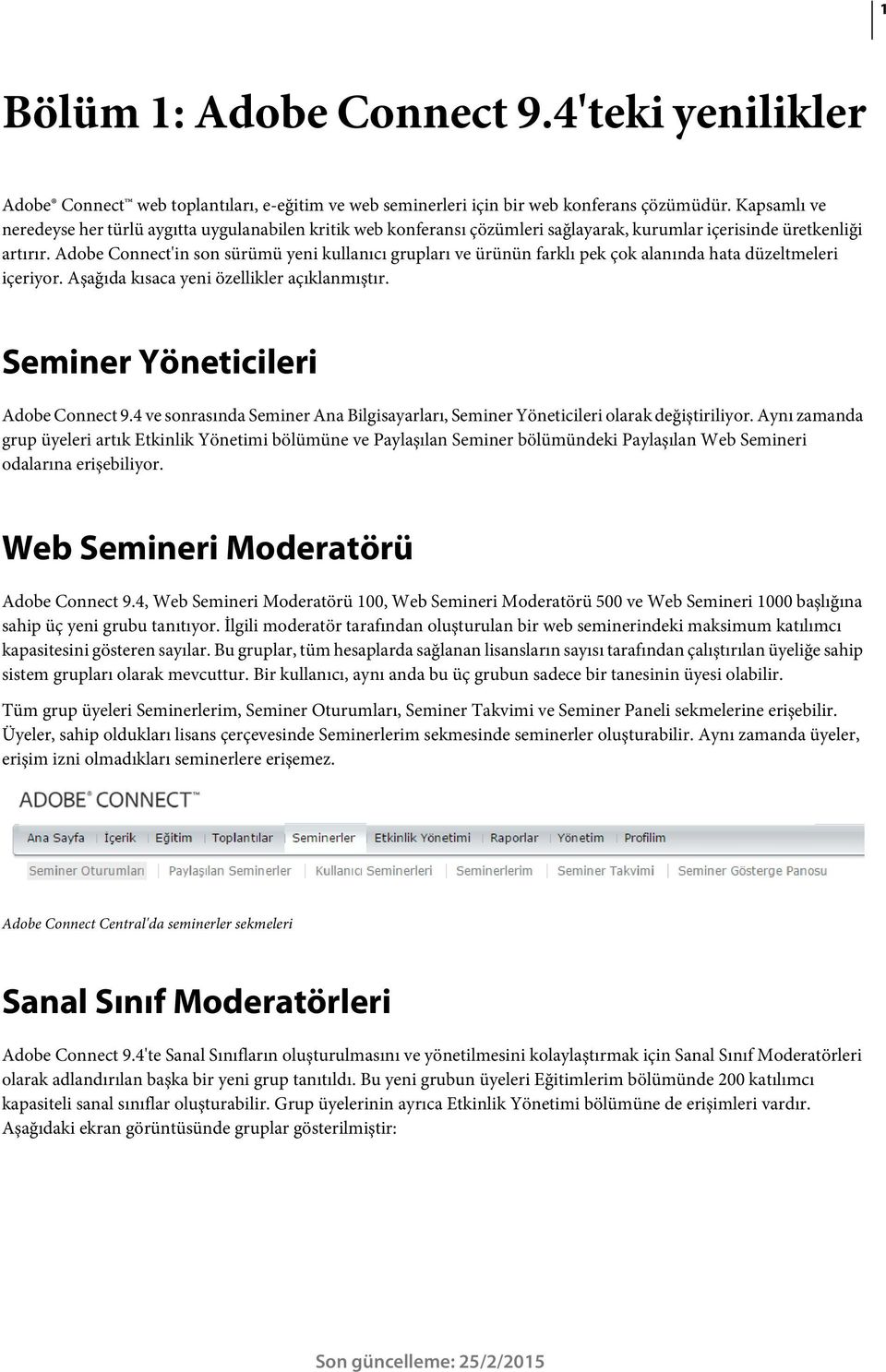 Adobe Connect'in son sürümü yeni kullanıcı grupları ve ürünün farklı pek çok alanında hata düzeltmeleri içeriyor. Aşağıda kısaca yeni özellikler açıklanmıştır. Seminer Yöneticileri Adobe Connect 9.